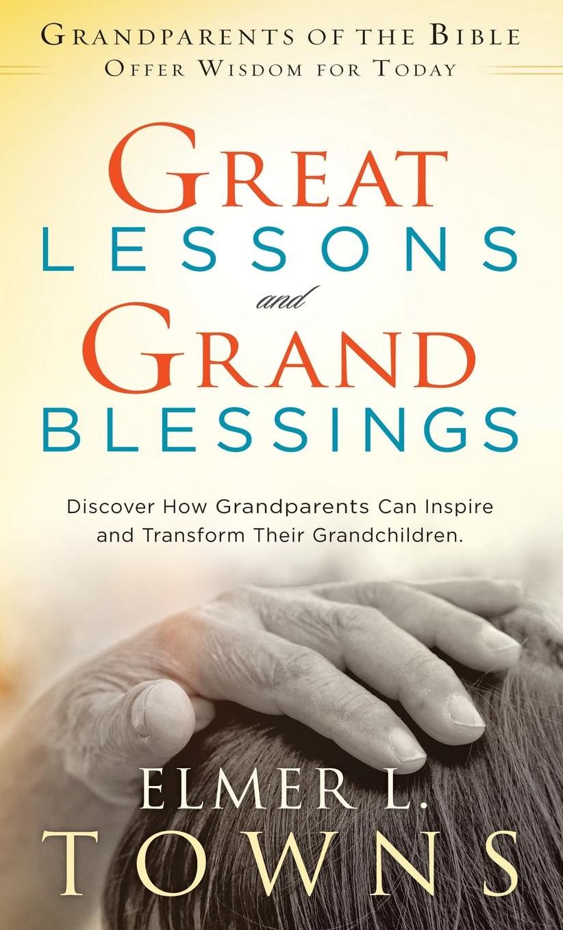 Great Lessons and Grand Blessings: Discover How Grandparents Can Inspire and Transform Their Grandchildren