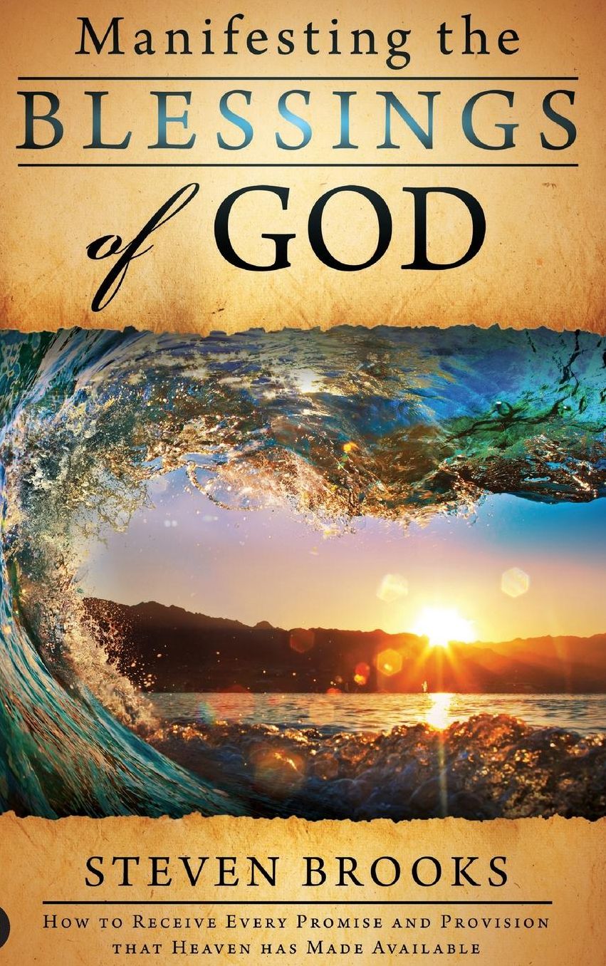 Manifesting the Blessings of God: How to Receive Every Promise and Provision that Heaven has Made Available