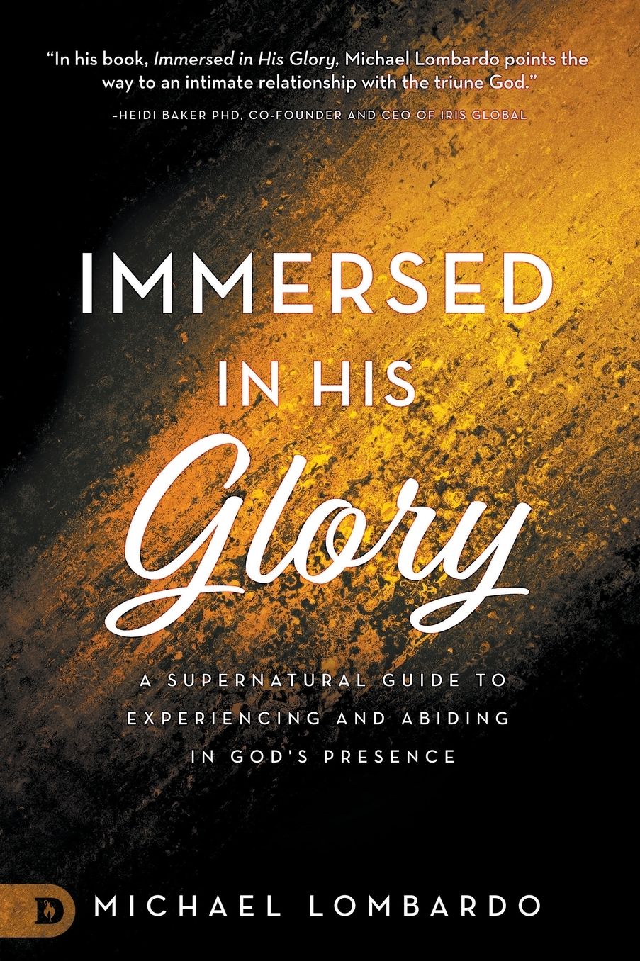Immersed in His Glory: A Supernatural Guide to Experiencing and Abiding in God's Presence