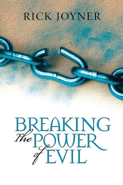 Breaking the Power of Evil: Winning the Battle for the Soul of Man