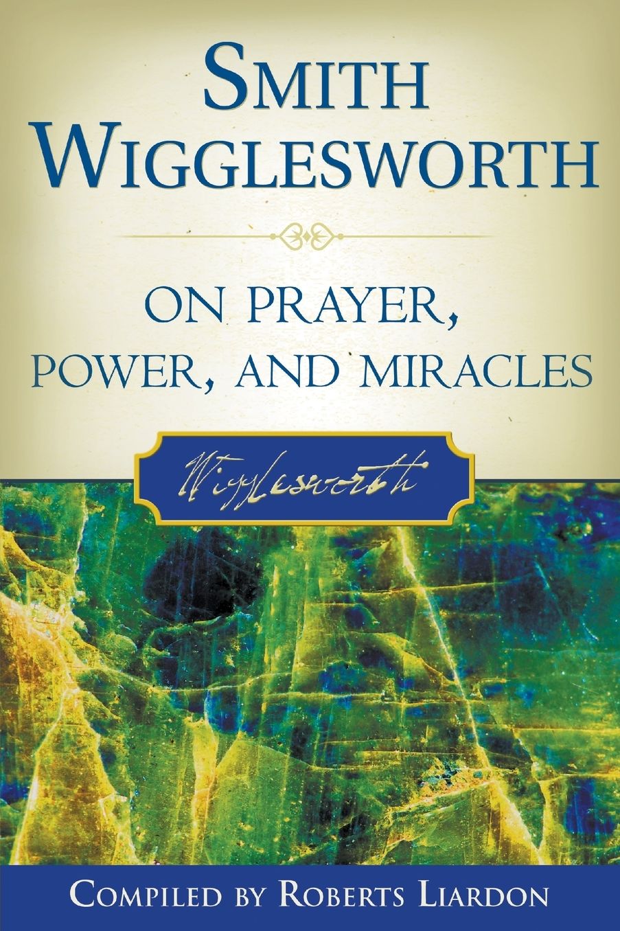 Smith Wigglesworth On Prayer, Power, And Miracles