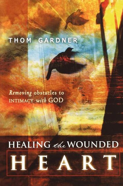 Healing the Wounded Heart: Removing Obstacles to Intimacy with God
