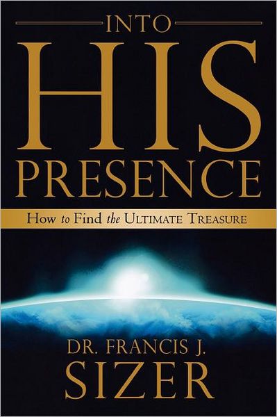 Into His Presence: How to Find the Ultimate Treasure