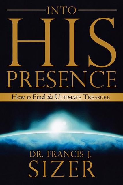 Into His Presence: How to Find the Ultimate Treasure