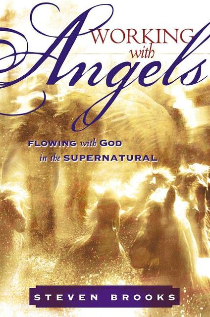 Working with Angels: Flowing with God in the Supernatural
