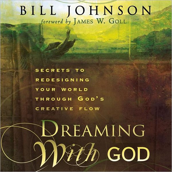 Dreaming with God: Secrets to Redesigning Your World Through God's Creative Flow