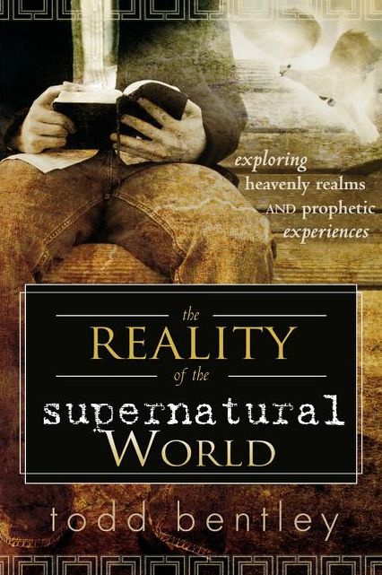 Reality of the Supernatural World: Exploring Heavenly Realms And Prophetic Experiences