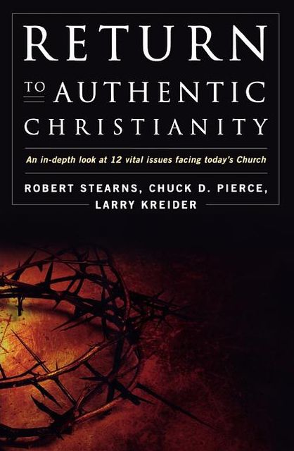 Return to Authentic Christianity: An In-depth look at 12 Vital Issues Facing Today's Church