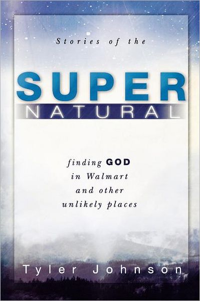 Stories of the Supernatural: Finding God in Walmart and Other Unlikely Places