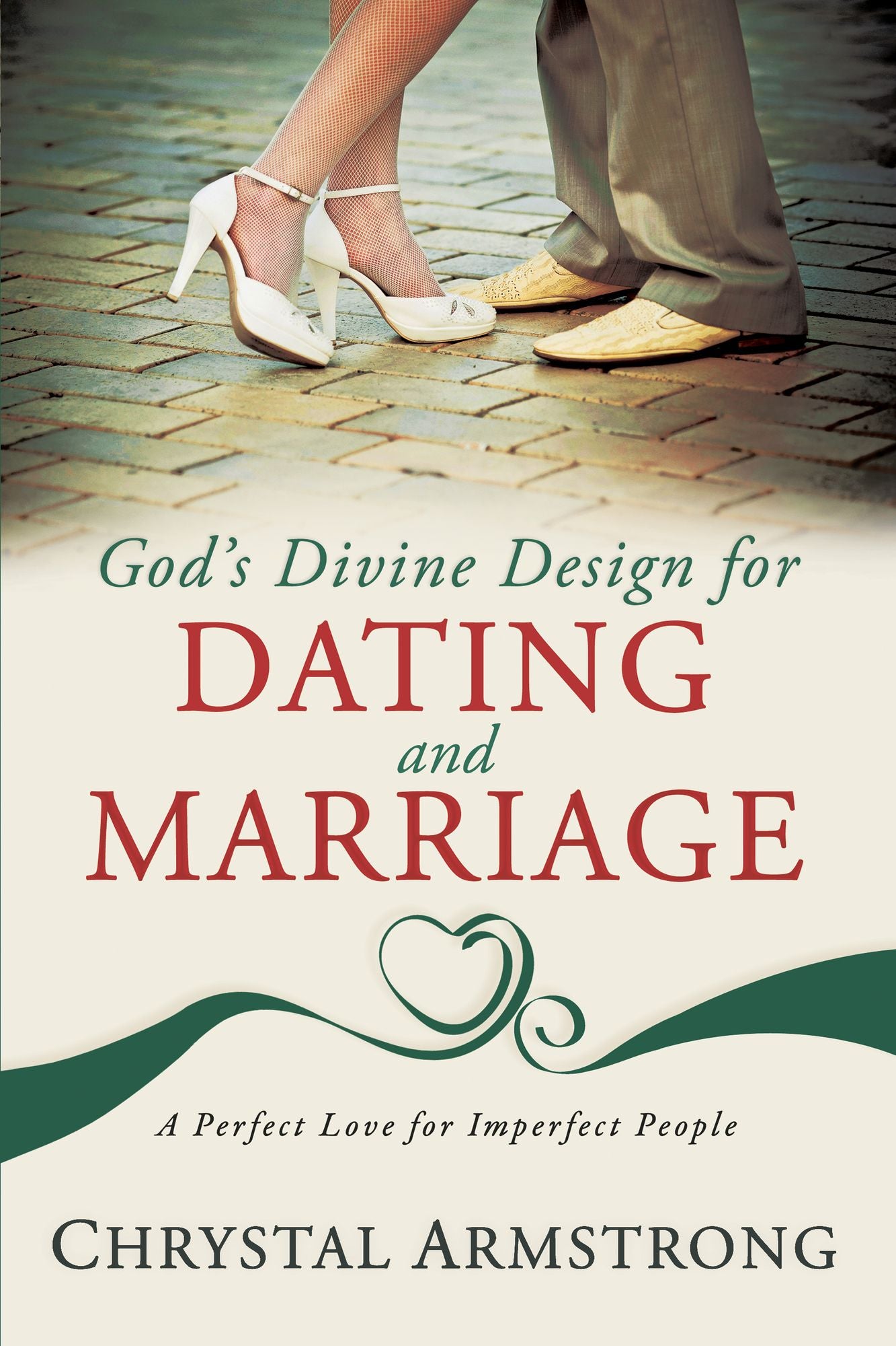 God's Divine Design for Dating and Marriage: A Perfect Love for Imperfect People