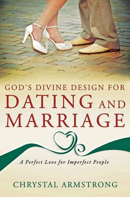 God's Divine Design for Dating and Marriage: A Perfect Love for Imperfect People