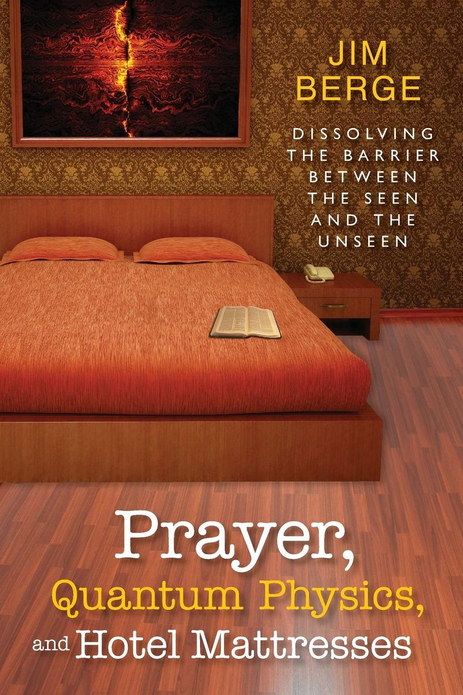 Prayer, Quantum Physics and Hotel Mattresses: Dissolving the Barrier Between the Seen and Unseen