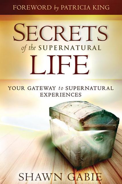 Secrets of the Supernatural Life: Your Gateway to Supernatural Experiences