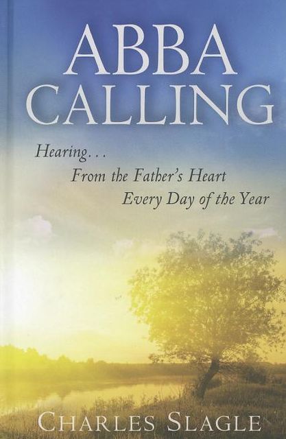 Abba Calling: Hearing From the Father's Heart Everyday of the Year