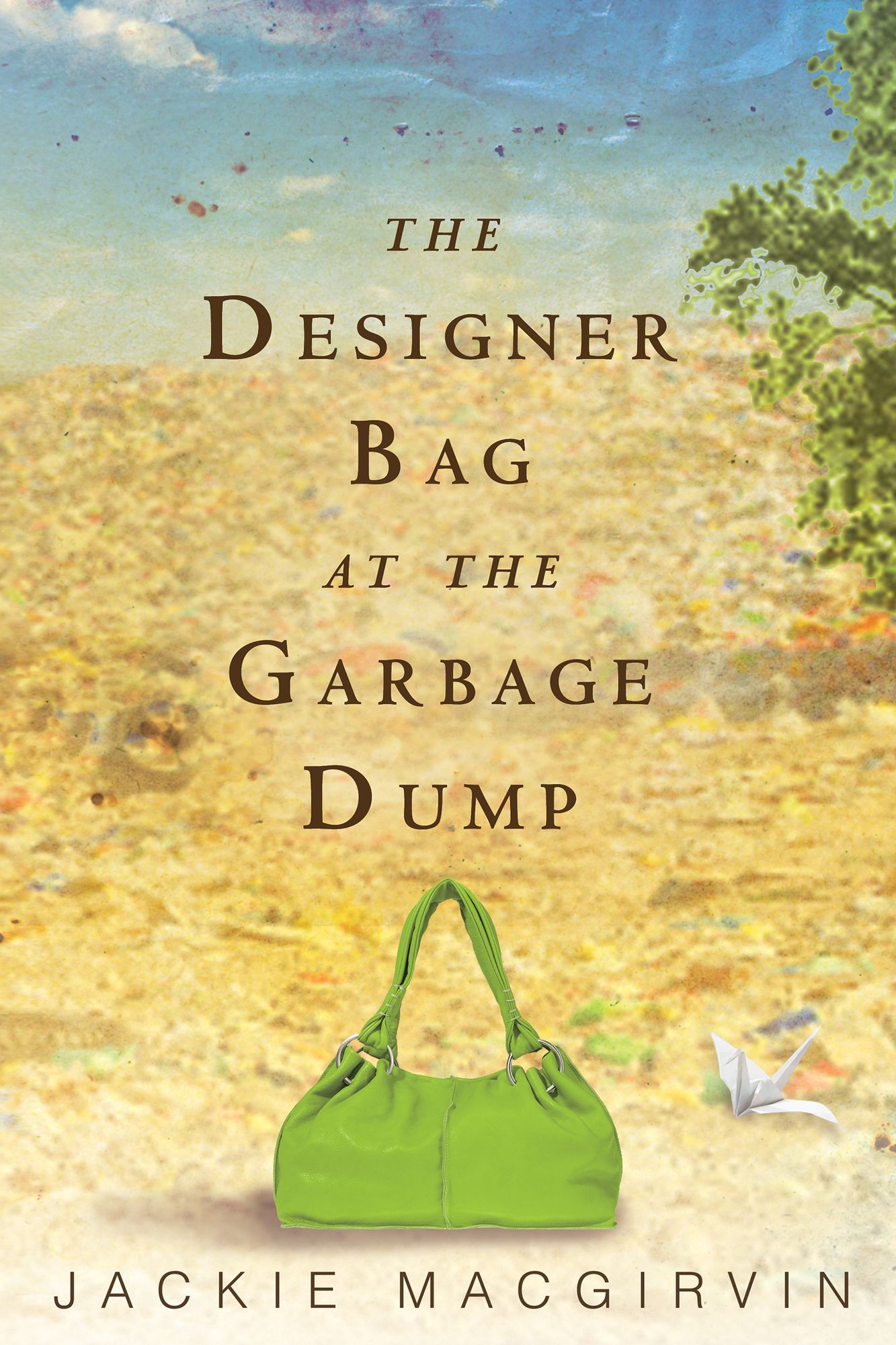 The Designer Bag at the Garbage Dump: A Novel