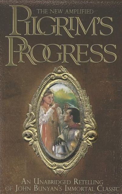 The New Amplified Pilgrim's Progress: An Unabridged Re-Telling of John Bunyan's Immortal Classic