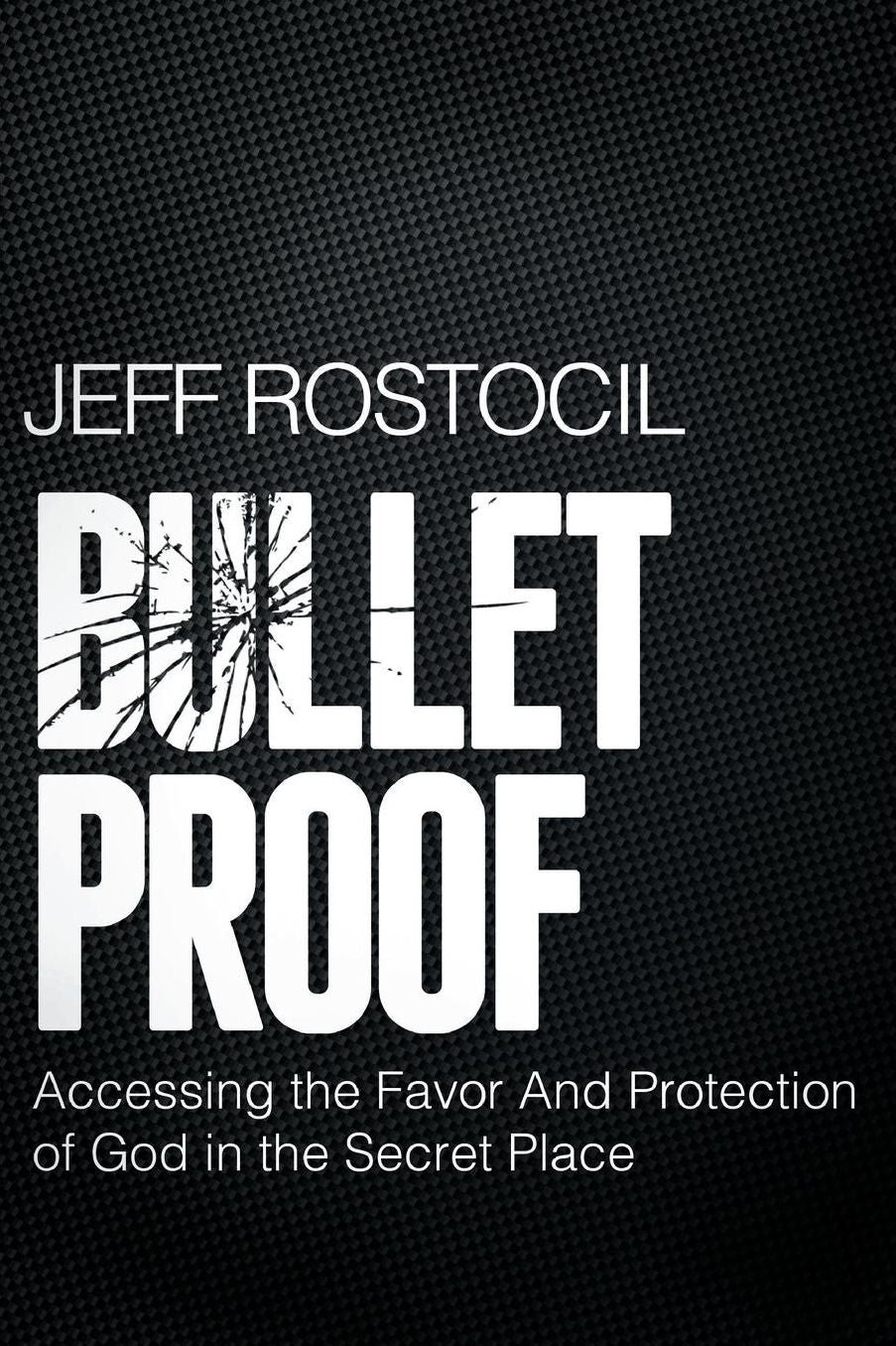 Bulletproof: Accessing the Favor and Protection of God in the Secret Place