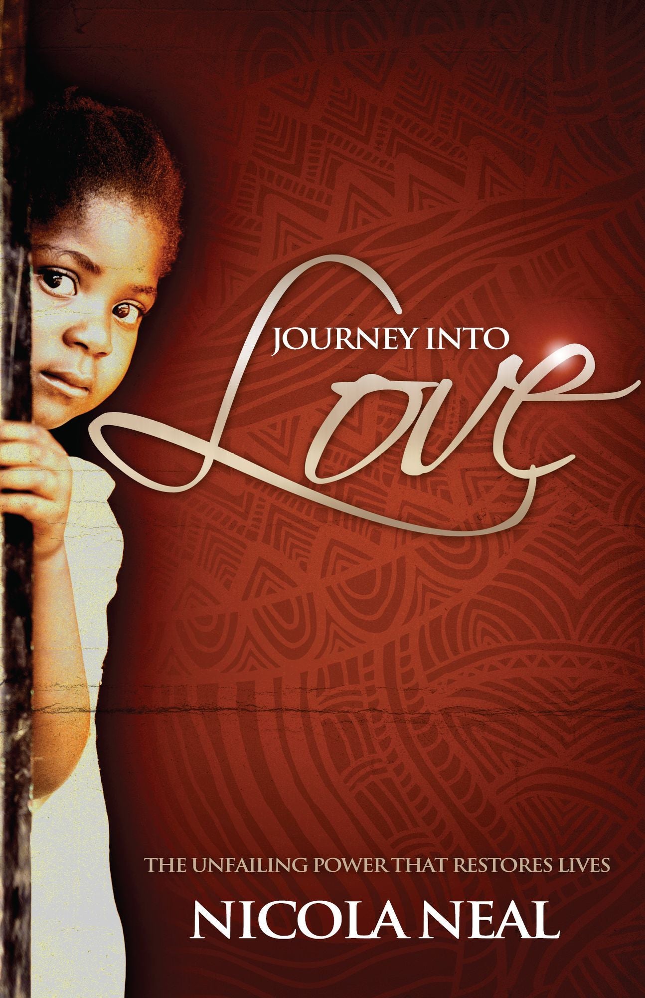 Journey Into Love: The Unfailing Power that Restores Lives