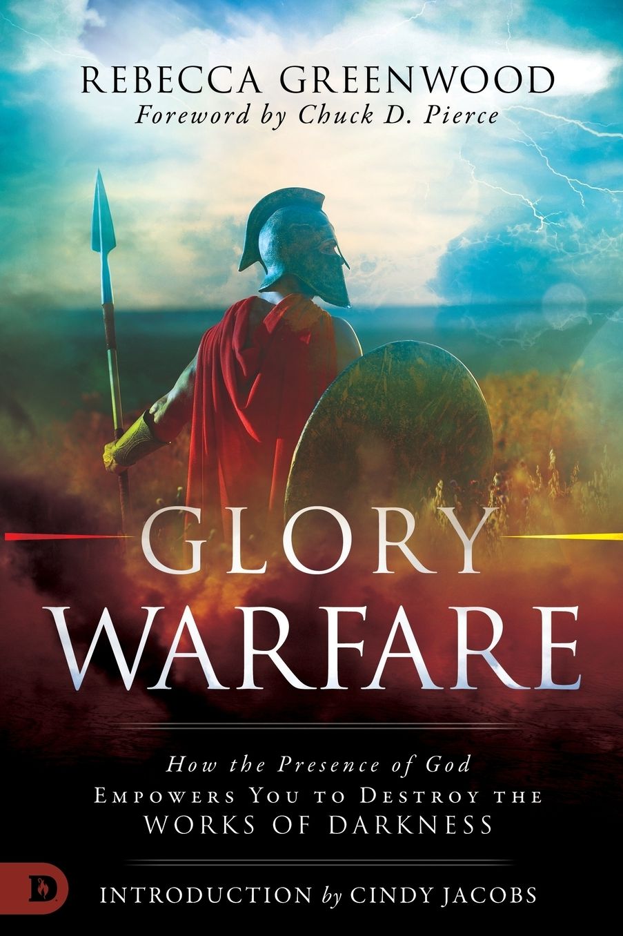 Glory Warfare: How the Presence of God Empowers You to Destroy the Works of Darkness