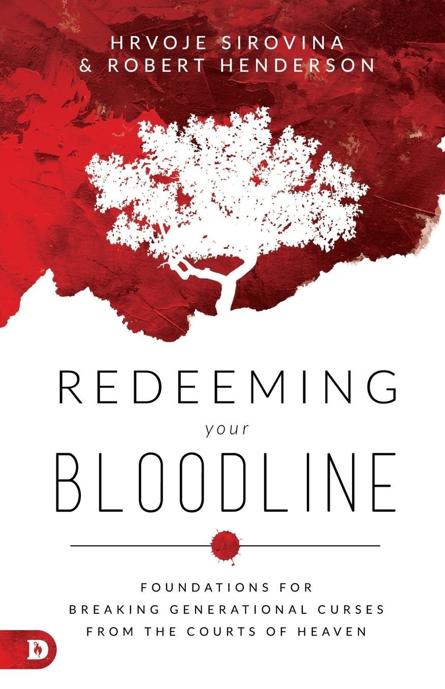 Redeeming Your Bloodline : Foundations for Breaking Generational Curses from the Courts of Heaven