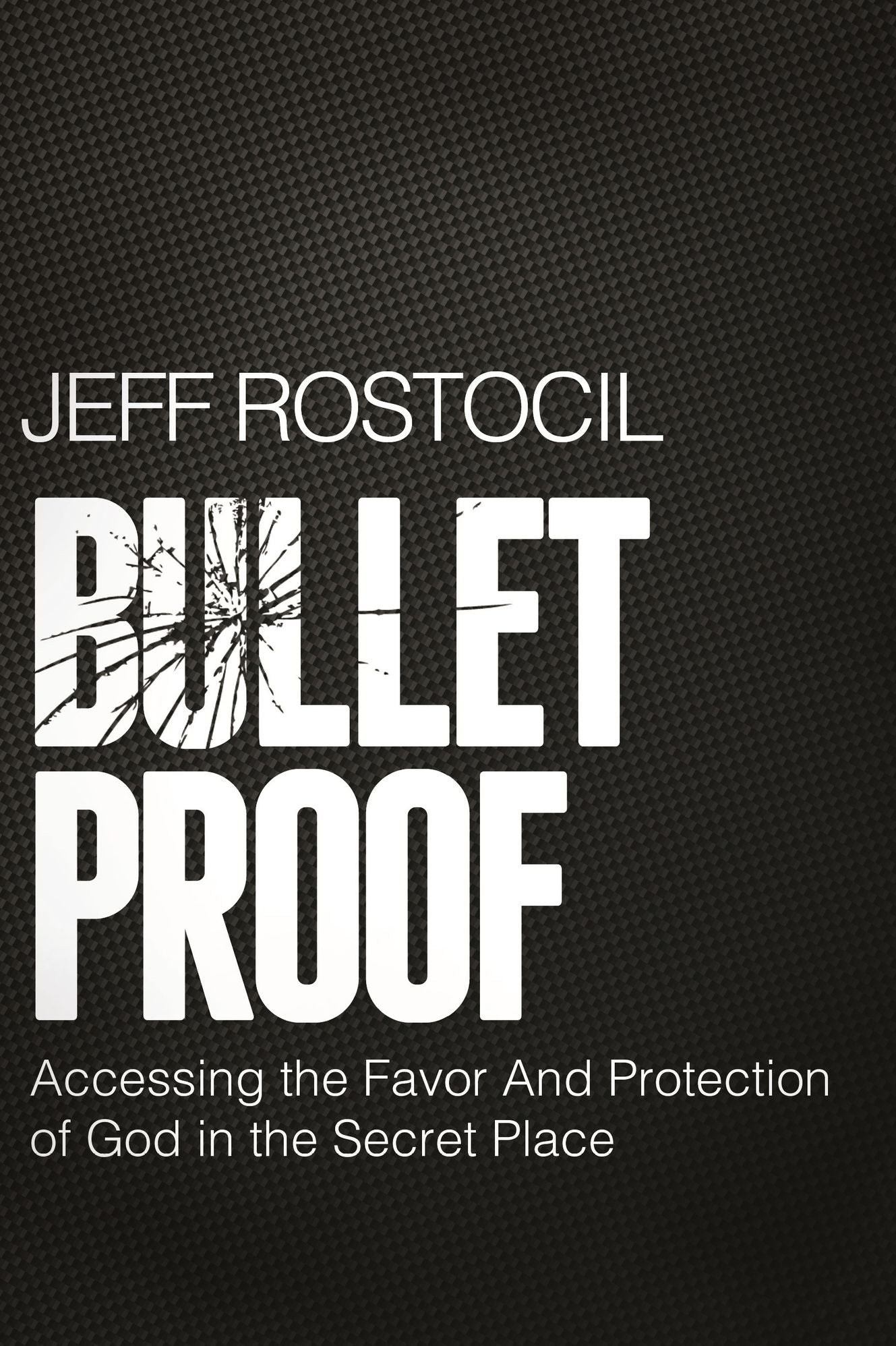 Bulletproof: Accessing the Favor and Protection of God in the Secret Place