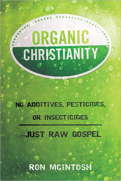 Organic Christianity: No additives, pesticides, or insecticides. . . Just Raw Gospel