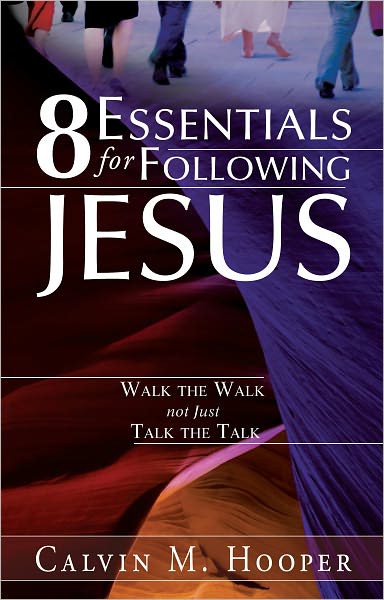 8 Essentials for Following Jesus: How to Walk the Walk not just Talk the Talk
