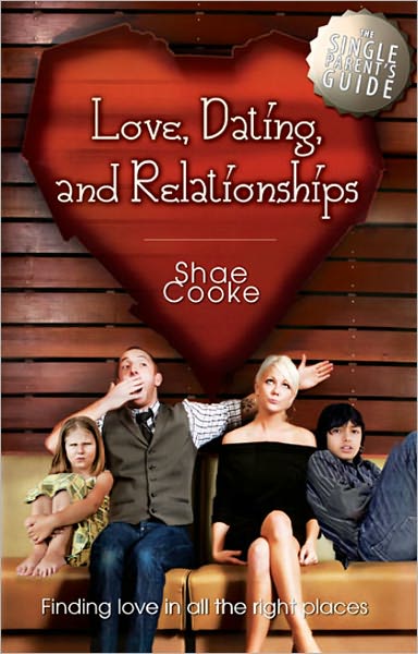 Single Parent's Guide to Love, Dating, and Relationships: Finding Love in all the Right Places