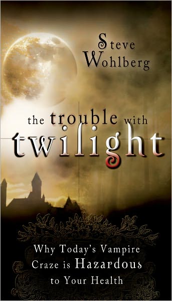The Trouble with Twilight: Why Today's Vampire Craze Is Hazardous to Your Health