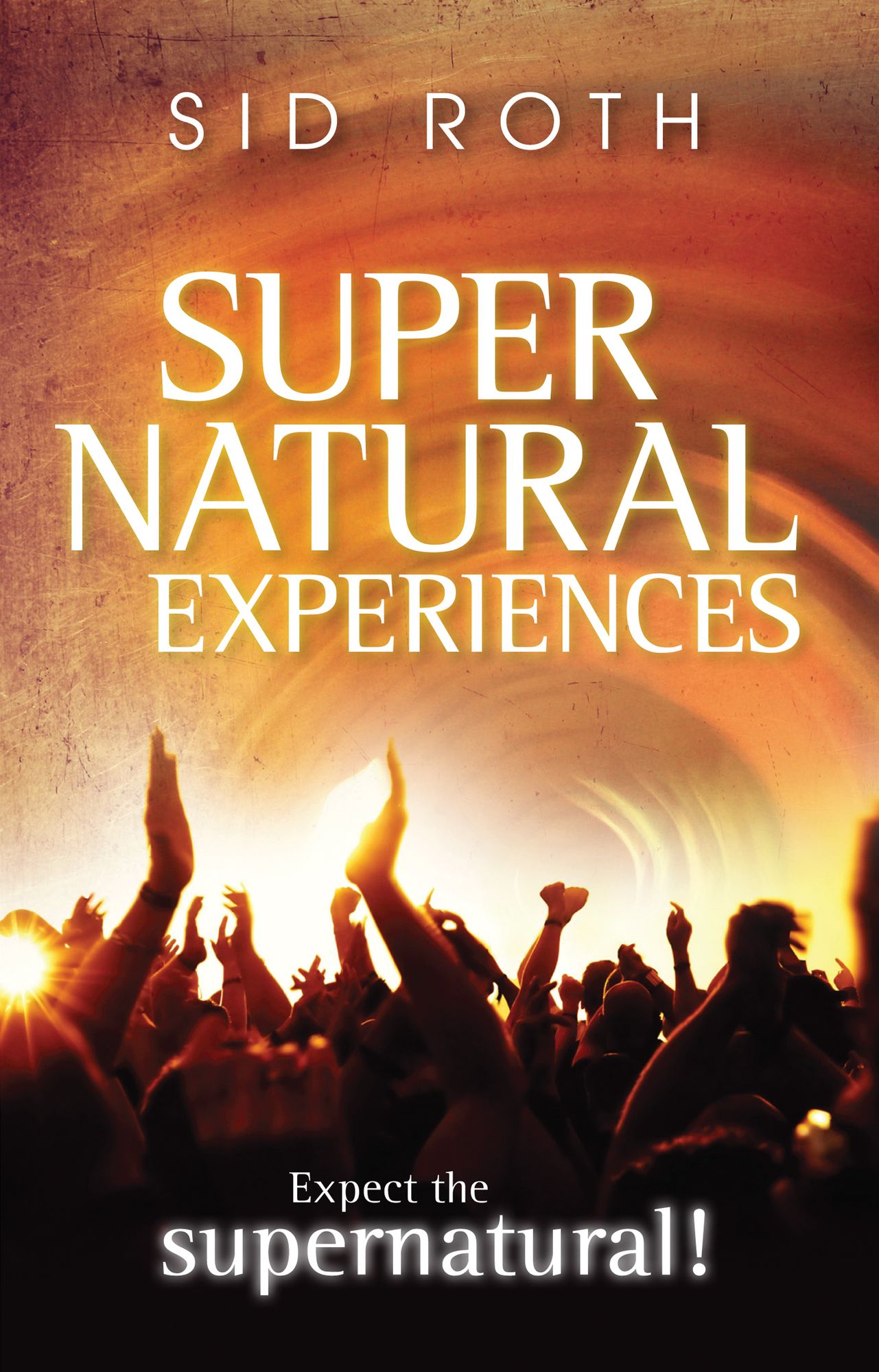 Supernatural Experiences: Expect the Supernatural!