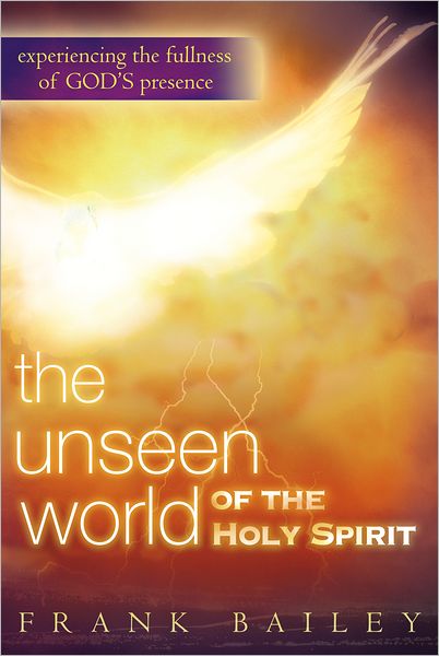 The Unseen World of the Holy Spirit: Experiencing the Fullness of God's Presence