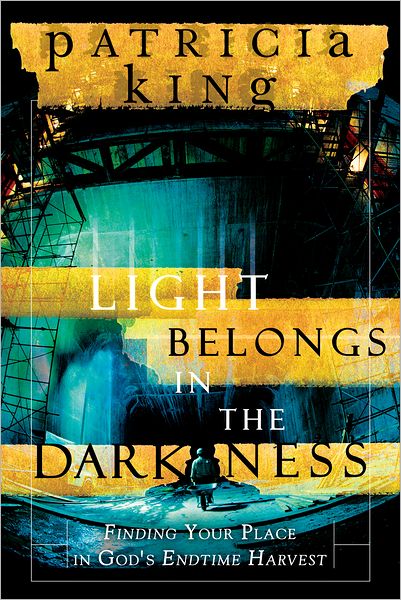 Light Belongs in the Darkness: Finding Your Place in God's Endtime Harvest