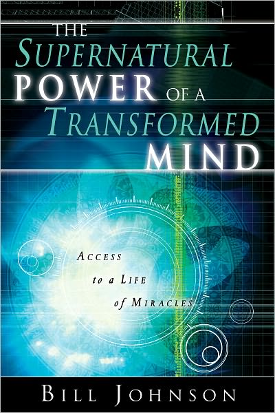 The Supernatural Power of a Transformed Mind: Access to a Life of Miracles