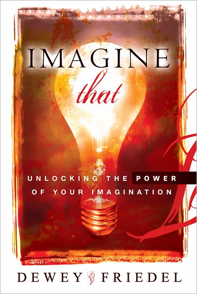 Imagine That: Unlocking the Power of Your Imagination