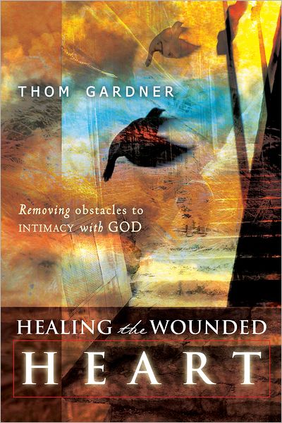 Healing the Wounded Heart: Removing Obstacles to Intimacy with God