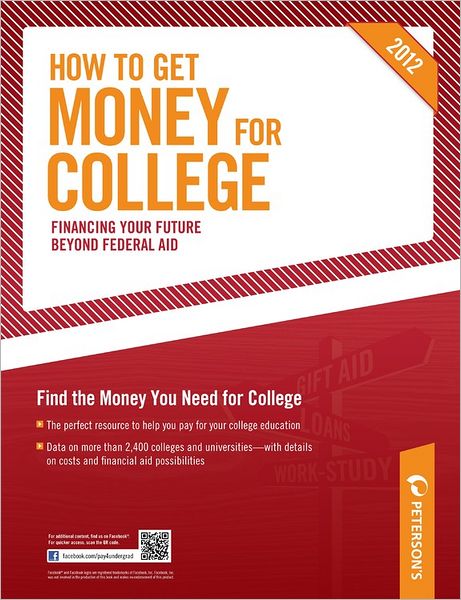 How to Get Money for College: Financing Your Future Beyond Federal Aid 2012