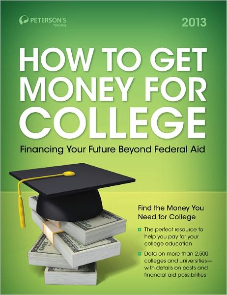 Peterson's How to Get Money for College - Financing Your Future Beyond Federal Aid 2013