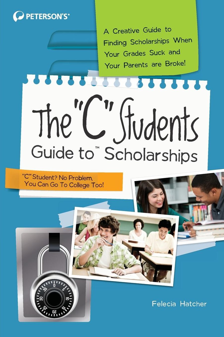 The "C" Students Guide to Scholarships: A Creative Guide to Finding Scholarships When Your Grades Suck and Your Parents are Broke!