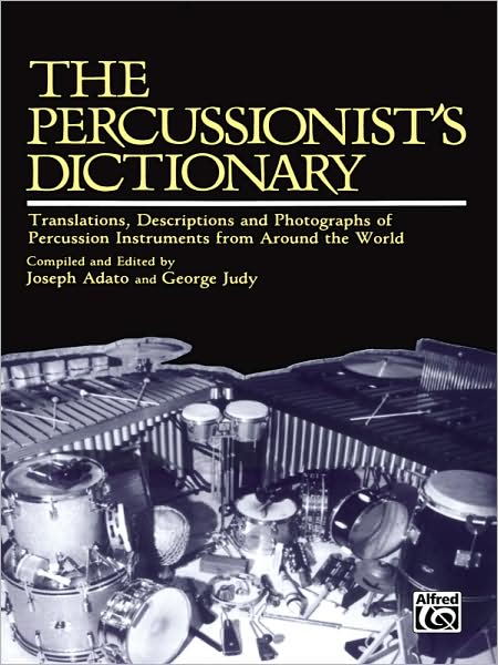 The Percussionist's Dictionary: Translations, Descriptions, and Photographs of Percussion Instruments from Around the World
