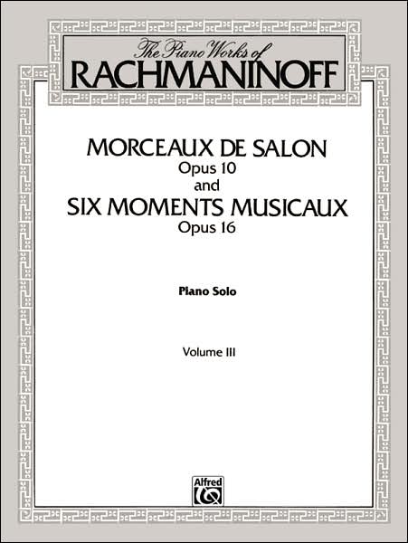The Piano Works of Rachmaninoff, Vol 3: Morceaux de Salon, Op. 10, and Six Moments Musicaux, Op. 16