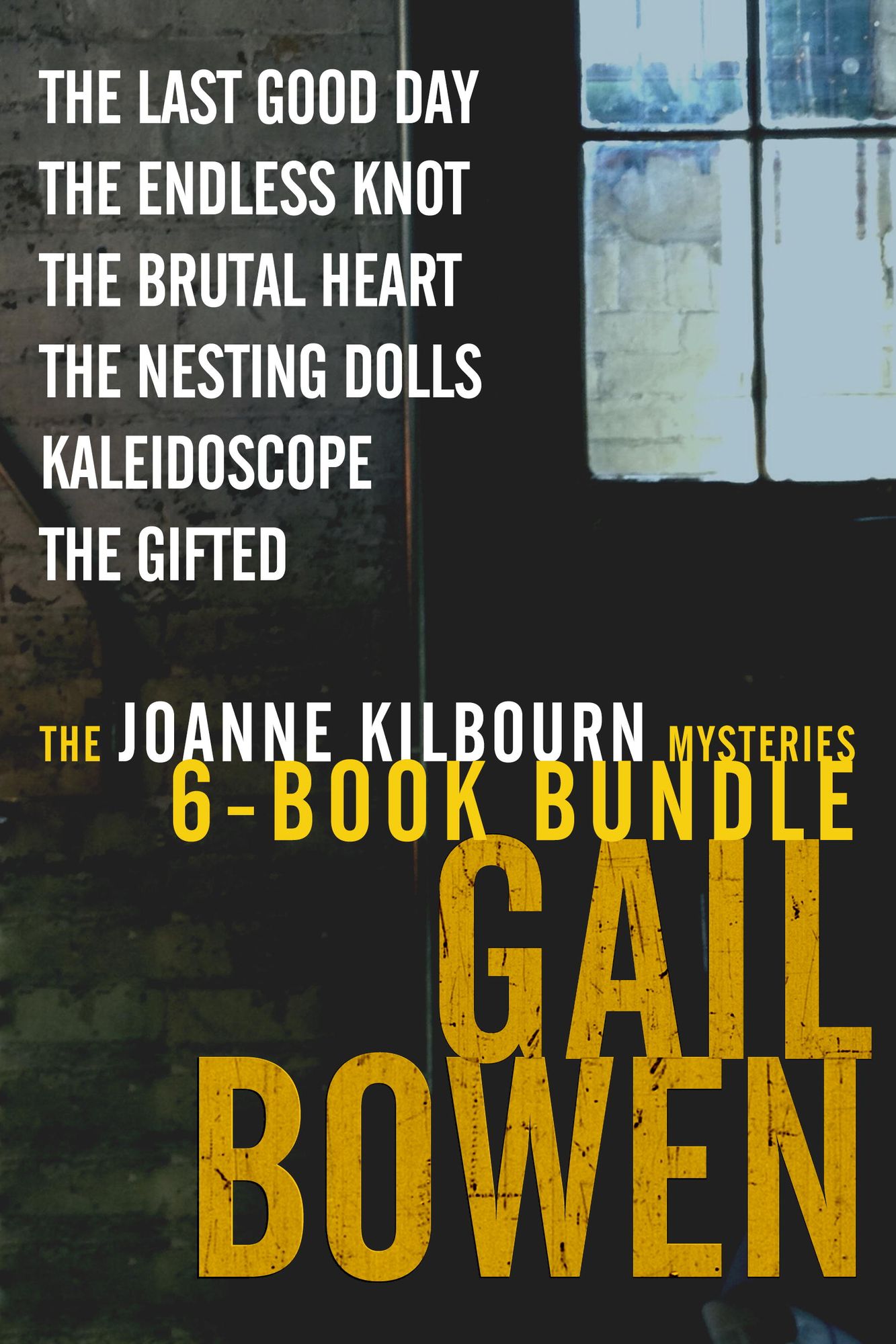 The Joanne Kilbourn Mysteries 6-Book Bundle Volume 3: The Last Good Day; The Endless Knot; The Brutal Heart; The Nesting Dolls;Kaleidoscope; The Gifted