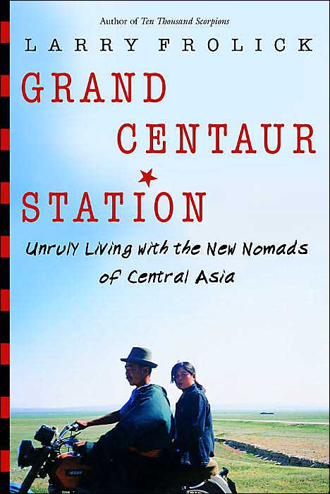 Grand Centaur Station: Unruly Living With the New Nomads of Central Asia