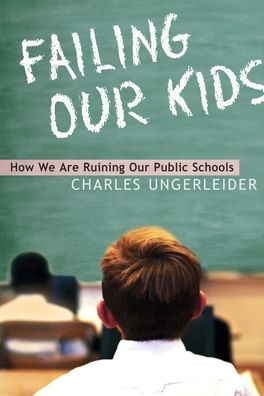 Failing Our Kids: How We Are Ruining Our Public Schools