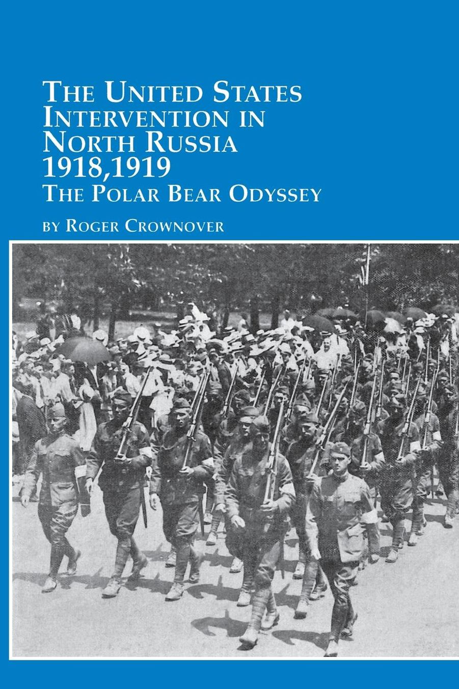 The United States Intervention in North Russia - 1918, 1919 the Polar Bear Odyssey