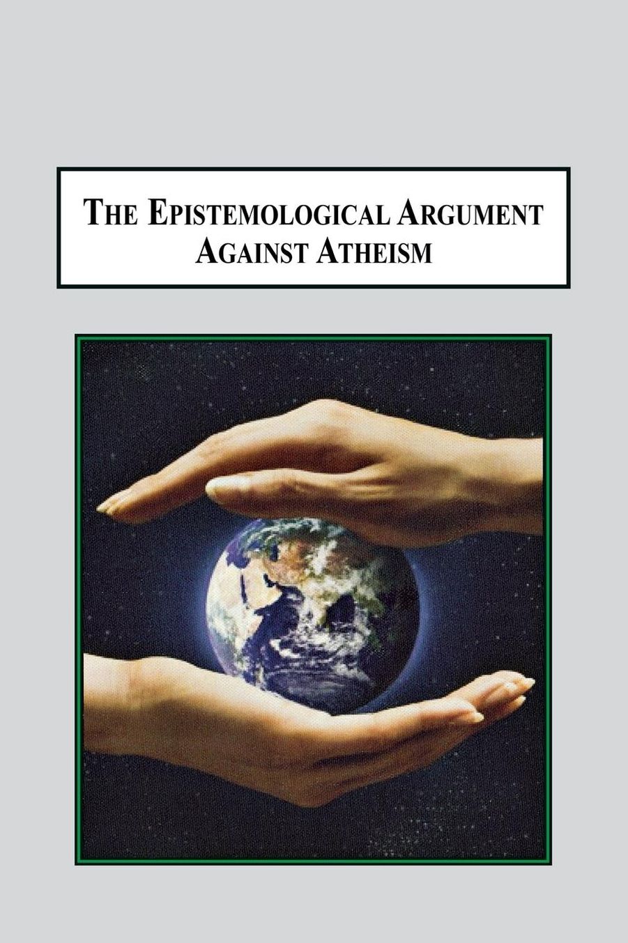 The Epistemological Argument Against Atheism: Why a Knowledge of God Is Implied in Everything We Know