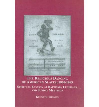 Religious Dancing of American Slaves, 1820-1865: Spiritual Ecstasy at Baptisms, Furerals, and Sunday Meetings