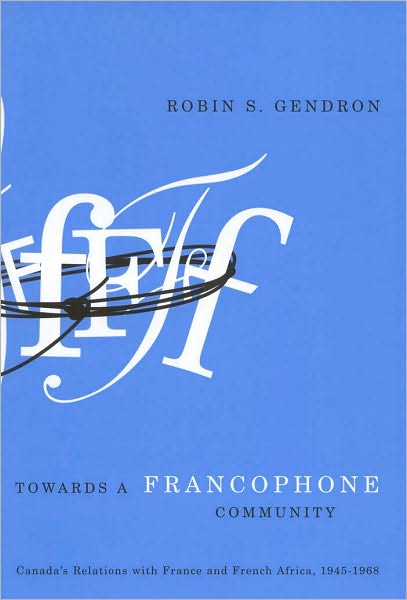 Towards a Francophone Community: Canada's Relations with France and French Africa, 1945-1968