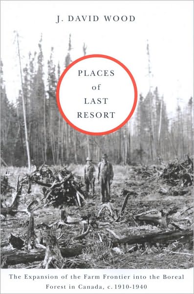 Places of Last Resort: The Expansion of the Farm Frontier into the Boreal Forest in Canada C., 1910-1940