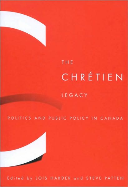 The Chrétien Legacy: Politics and Public Policy in Canada