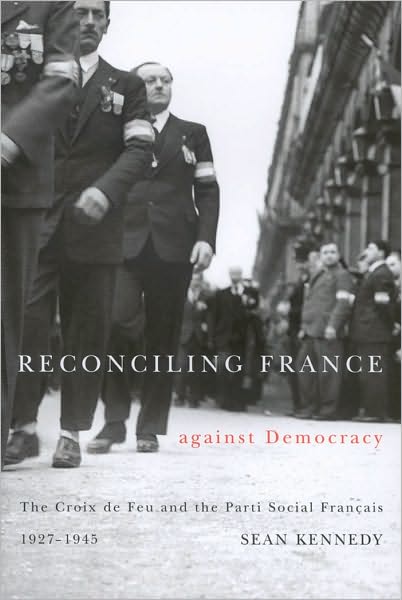 Reconciling France Against Democracy: The Croix de Feu and the Parti Social Francais, 1927-1945